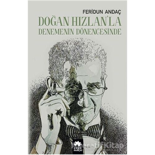 Doğan Hızlan’la Denemenin Dönengesinde - Feridun Andaç - Eksik Parça Yayınları