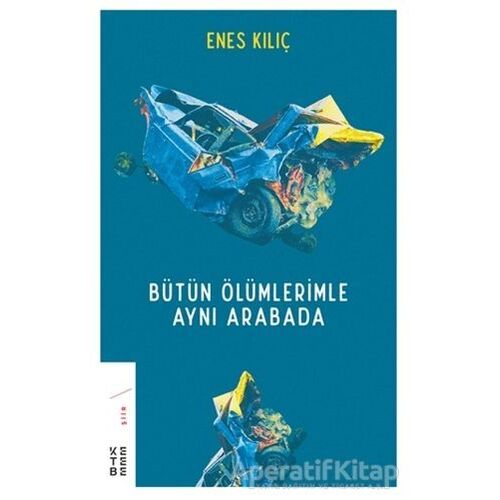 Bütün Ölümlerimle Aynı Arabada - Enes Kılıç - Ketebe Yayınları