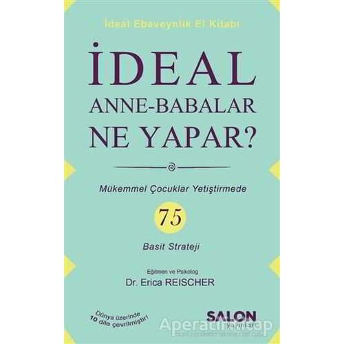 İdeal Anne Babalar Ne Yapar? - Erica Reischer - Salon Yayınları