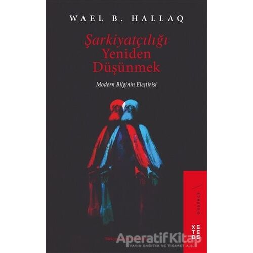 Şarkiyatçılığı Yeniden Düşünmek - Wael Hallaq - Ketebe Yayınları