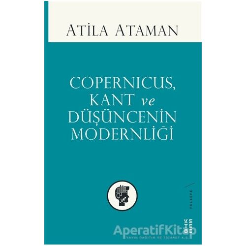 Copernicus Kant ve Düşüncenin Modernliği - Atila Ataman - Ketebe Yayınları