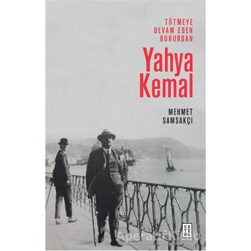 Tütmeye Devam Eden Buhurdan: Yahya Kemal - Mehmet Samsakçı - Ketebe Yayınları