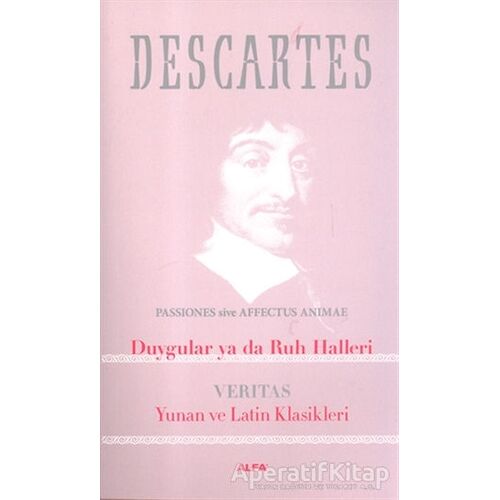 Duygular ya da Ruh Halleri: Veritas Yunan ve Latin Klasikleri - Rene Descartes - Alfa Yayınları