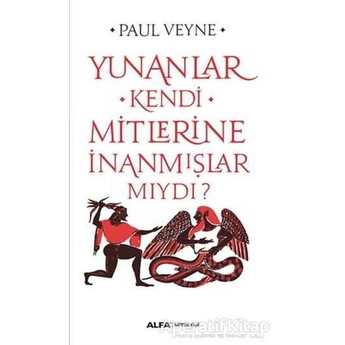 Yunanlar Kendi Mitlerine İnanmışlar Mıydı? - Paul Veyne - Alfa Yayınları