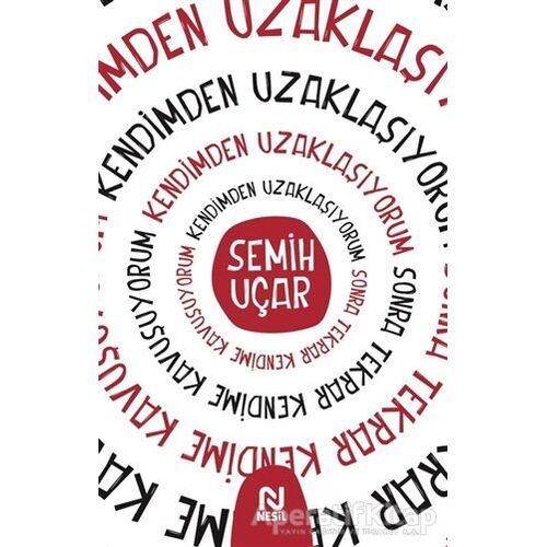 Kendimden Uzaklaşıyorum Sonra Tekrar Kendime Kavuşuyorum - Semih Uçar - Nesil Yayınları