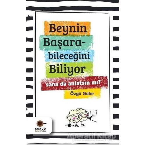 Beynin Başarabileceğini Biliyor Sana da Anlatsın mı? - Özgü Güler - Cezve Kitap