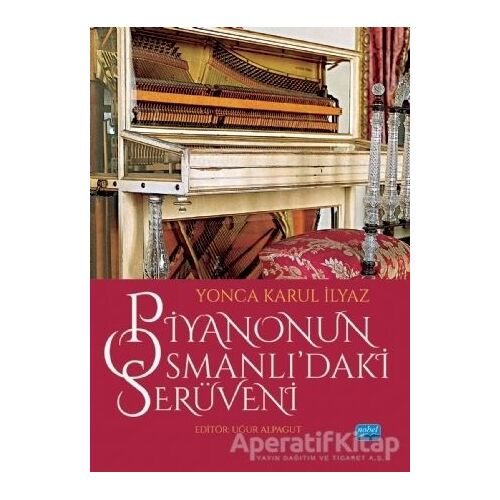 Piyanonun Osmanlı’daki Serüveni - Yonca Karul İlyaz - Nobel Bilimsel Eserler