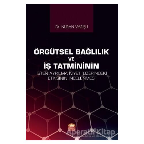 Örgütsel Bağlılık ve İş Tatmininin İşten Ayrılma Niyeti Üzerindeki Etkisinin İncelenmesi