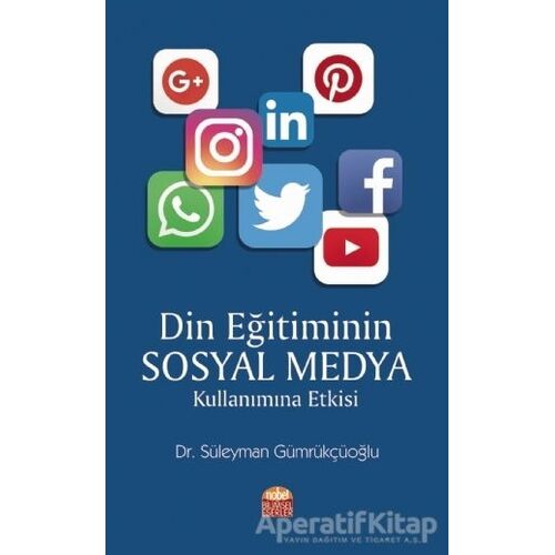 Din Eğitiminin Sosyal Medya Kullanımına Etkisi - Süleyman Gümrükçüoğlu - Nobel Bilimsel Eserler
