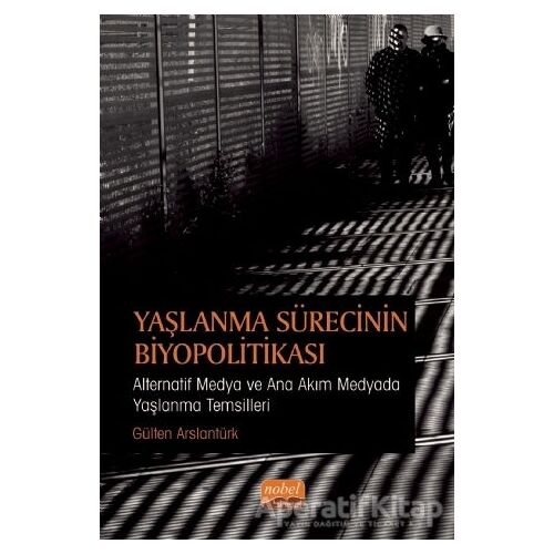 Yaşlanma Sürecinin Biyopolitikası - Gülten Aslantürk - Nobel Bilimsel Eserler