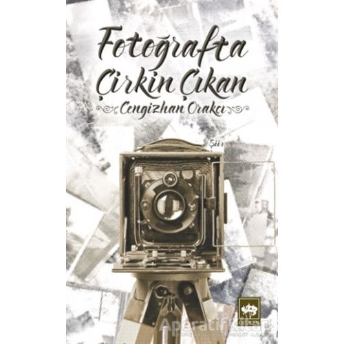 Fotoğrafta Çirkin Çıkan - Cengizhan Orakçı - Ötüken Neşriyat