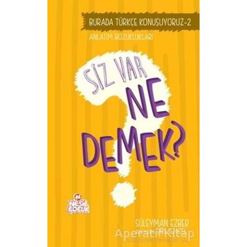 Burada Türkçe Konuşuyoruz 2: Siz Var Ne Demek? - Süleyman Ezber - Nesil Çocuk Yayınları