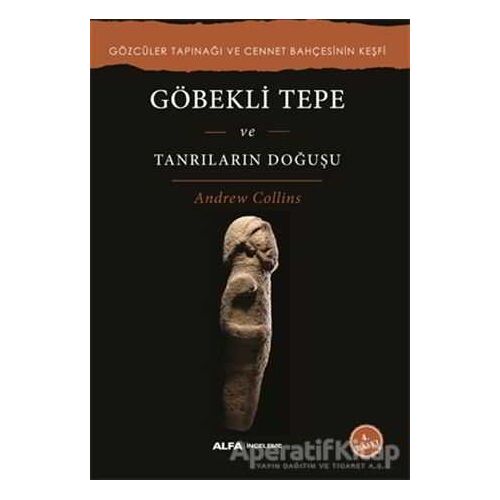 Göbekli Tepe ve Tanrıların Doğuşu - Andrew Collins - Alfa Yayınları