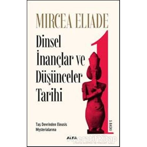 Dinsel İnançlar ve Düşünceler Tarihi 1 - Mircea Eliade - Alfa Yayınları