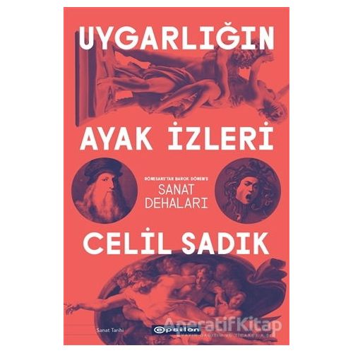 Uygarlığın Ayak İzleri - Rönesanstan Barok Döneme Sanat Dehaları - Celil Sadık - Epsilon Yayınevi