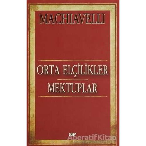Orta Elçilikler - Mektuplar - Niccolo Machiavelli - Say Yayınları