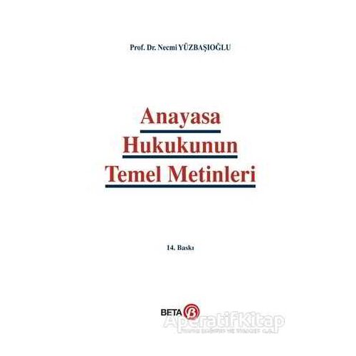 Anayasa Hukukunun Temel Metinleri - Necmi Yüzbaşıoğlu - Beta Yayınevi