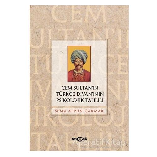 Cem Sultan’ın Türkçe Divan’ının Psikolojik Tahlili - Sema Alpun Çakmak - Akçağ Yayınları