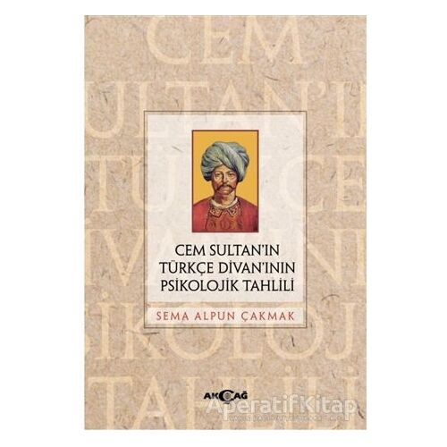 Cem Sultan’ın Türkçe Divan’ının Psikolojik Tahlili - Sema Alpun Çakmak - Akçağ Yayınları