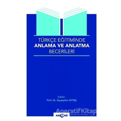 Türkçe Eğitiminde Anlama Ve Anlatma Becerileri - Kolektif - Akçağ Yayınları