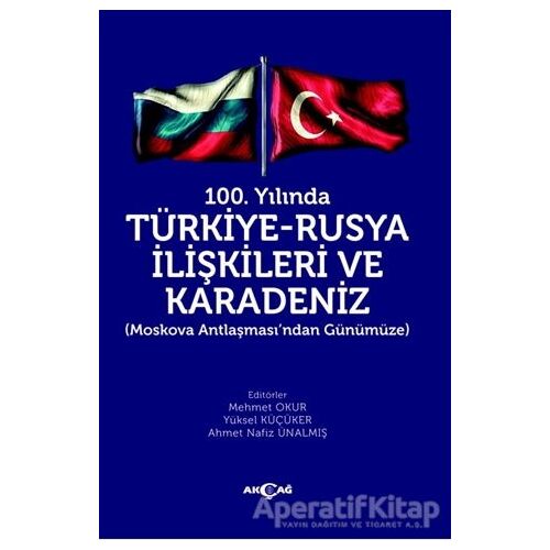 100. Yılında Türkiye - Rusya İlişkileri ve Karadeniz - Yüksel Küçüker - Akçağ Yayınları