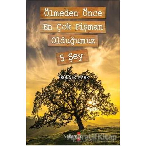 Ölmeden Önce En Çok Pişman Olduğumuz 5 Şey - Bronnie Ware - Yakamoz Yayınevi