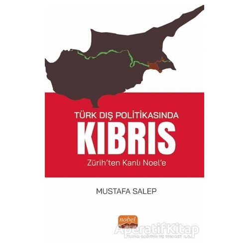 Türk Dış Politikasında Kıbrıs (Zürih’ten Kanlı Noel’e) - Mustafa Salep - Nobel Bilimsel Eserler