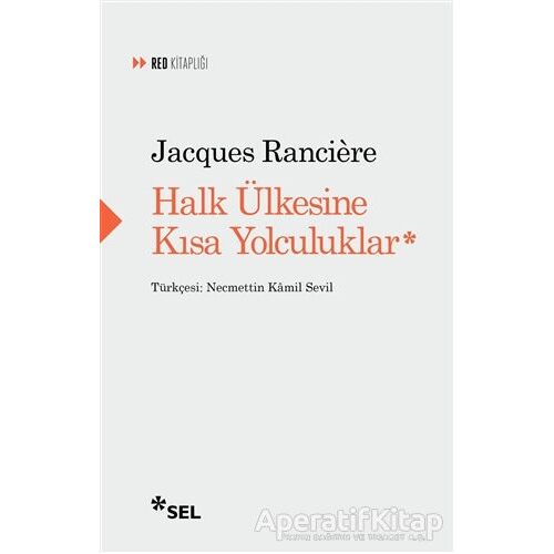Halk Ülkesine Kısa Yolculuklar - Jacques Ranciere - Sel Yayıncılık