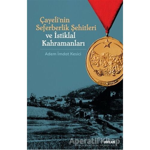 Çayelinin Seferberlik Şehitleri ve İstiklal Kahramanları - Adem İmdat Kesici - Beyan Yayınları