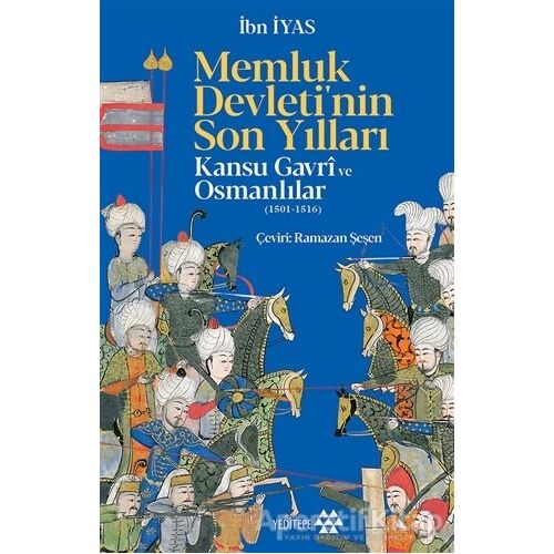 Memluk Devletinin Son Yılları: Kansu Gavri ve Osmanlılar (1501-1516) - İbn İyas - Yeditepe Yayınevi