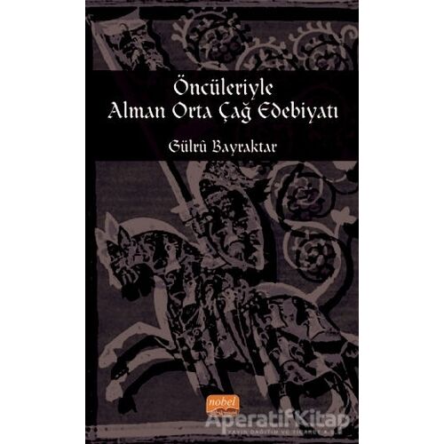 Öncileriyle Alman Orta Çağ Edebiyatı - Gülru Bayraktar - Nobel Bilimsel Eserler