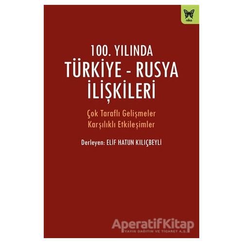 100. Yılında Türkiye - Rusya İlişkileri - Elif Hatun Kılıçbeyli - Nika Yayınevi