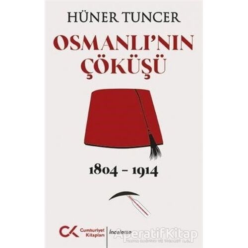 Osmanlının Çöküşü 1804 - 1914 - Hüner Tuncer - Cumhuriyet Kitapları