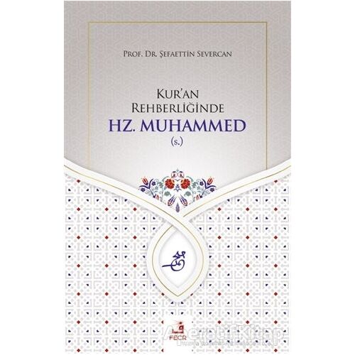 Kuran Rehberliğinde Hz. Muhammed (s.) - Şefaettin Severcan - Fecr Yayınları