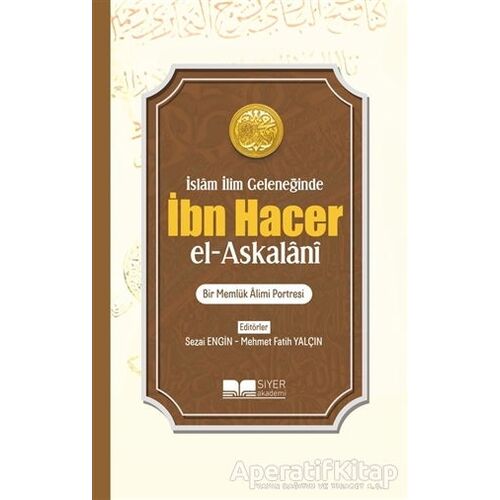 İslam İlim Geleneğinde İbn Hacer El- Askalani - Kolektif - Siyer Yayınları