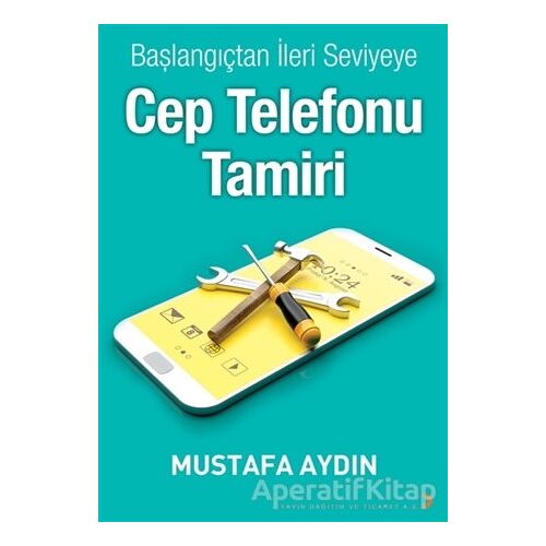 Başlangıçtan İleri Seviyeye Cep Telefonu Tamiri - Mustafa Aydın - Cinius Yayınları