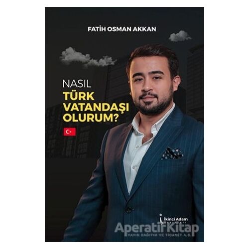 Nasıl Türk Vatandaşı Olurum? - Fatih Osman Akan - İkinci Adam Yayınları