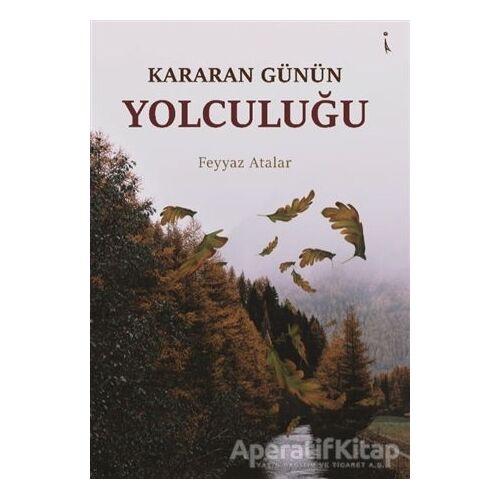 Kararan Günün Yolculuğu - Feyyaz Atalar - İkinci Adam Yayınları
