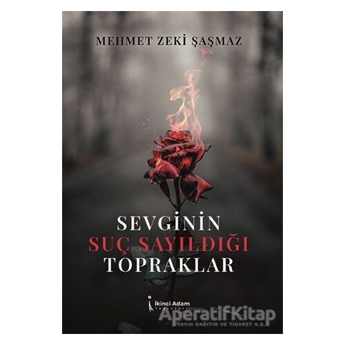 Sevginin Suç Sayıldığı Topraklar - Mehmet Zeki Şaşmaz - İkinci Adam Yayınları