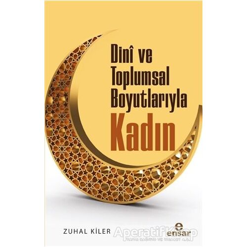 Dini ve Toplumsal Boyutlarıyla Kadın - Zuhal Kiler - Ensar Neşriyat