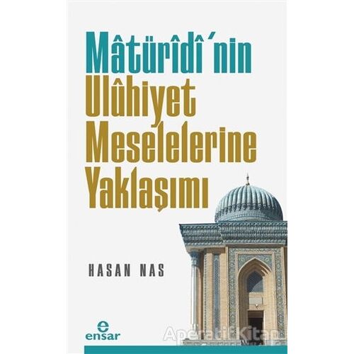 Maturidi’nin Uluhiyet Meselelerine Yaklaşımı - Hasan Nas - Ensar Neşriyat