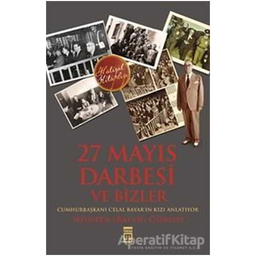 27 Mayıs Darbesi ve Bizler - Nilüfer Bayar Gürsoy - Timaş Yayınları