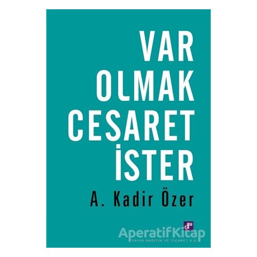 Var Olmak Cesaret İster - A. Kadir Özer - Aura Kitapları