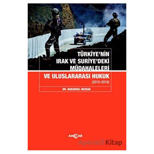 Türkiyenin Irak Ve Suriyedeki Müdahaleleri Ve Uluslararası Hukuk - Baransel Mızrak - Akçağ Yayınları