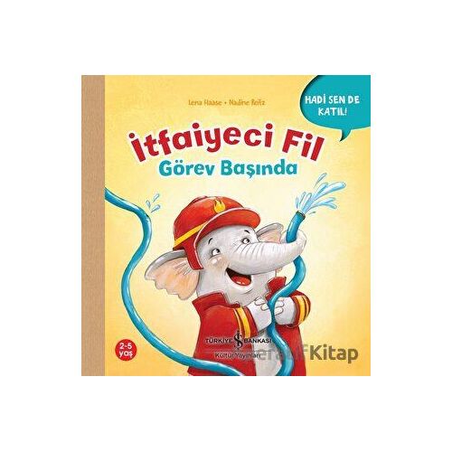 İtfaiyeci Fil Görev Başında - Hadi Sen De Katıl! - Lena Haase - İş Bankası Kültür Yayınları