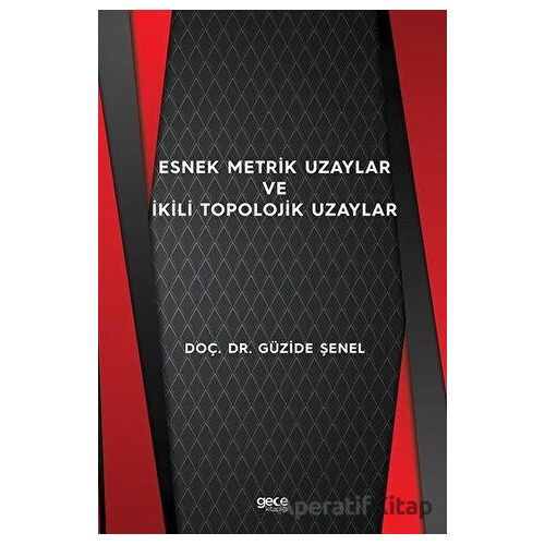 Esnek Metrik Uzaylar ve İkili Topolojik Uzaylar - Güzide Şenel - Gece Kitaplığı