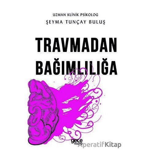 Travmadan Bağımlılığa - Şeyma Tunçay Buluş - Gece Kitaplığı