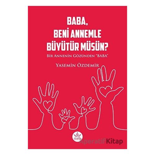 Baba, Beni Annemle Büyütür müsün ? - Yasemin Özdemir - Elpis Yayınları