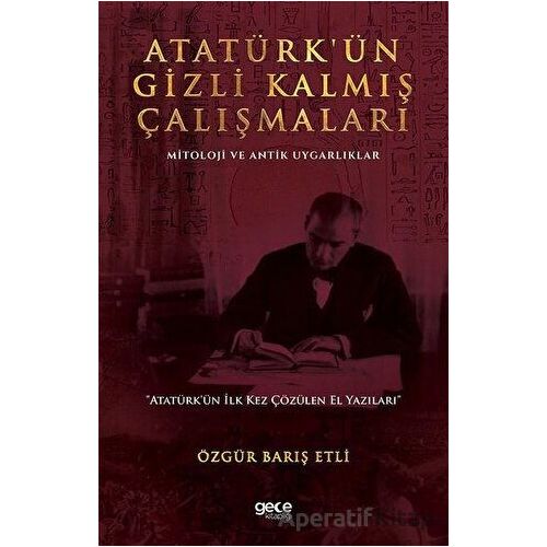 Atatürk’ün Gizli Kalmış Çalışmaları - Özgür Barış Etli - Gece Kitaplığı