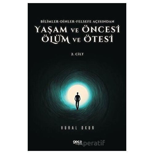 Yaşam ve Öncesi Ölüm ve Ölüm Ötesi 2. Cilt - Bilimler - Dinler - Felsefe Açısından